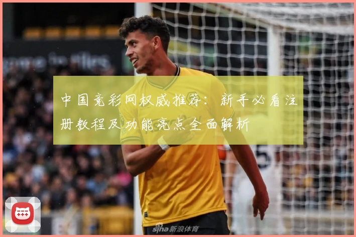 中国竞彩网权威推荐：新手必看注册教程及功能亮点全面解析
