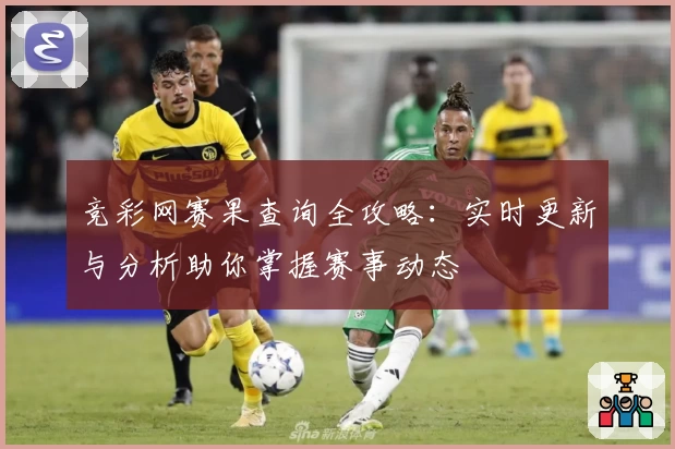 竞彩网赛果查询全攻略：实时更新与分析助你掌握赛事动态