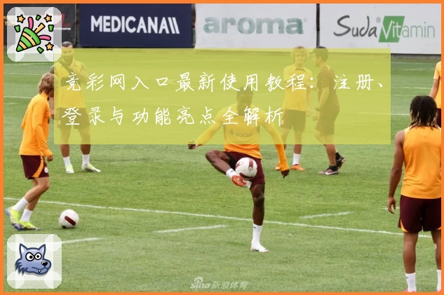 竞彩网入口最新使用教程：注册、登录与功能亮点全解析