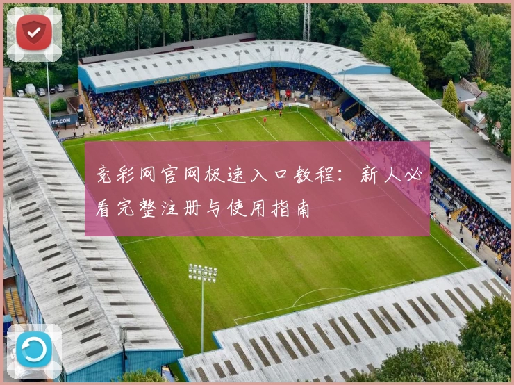 竞彩网官网极速入口教程：新人必看完整注册与使用指南