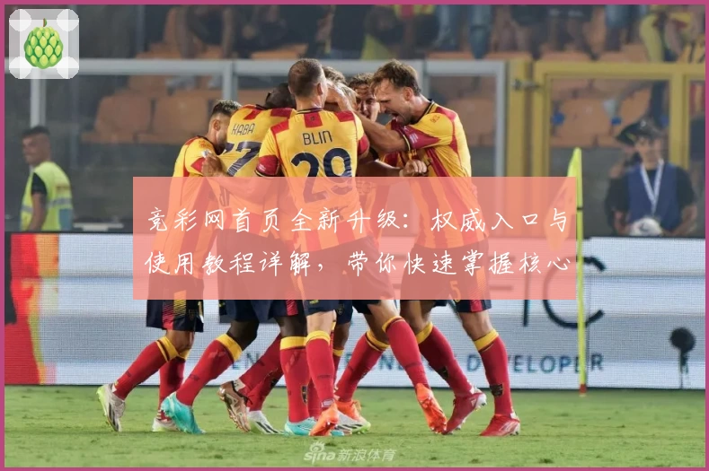竞彩网首页全新升级:权威入口与使用教程详解,带你快速掌握核心功能