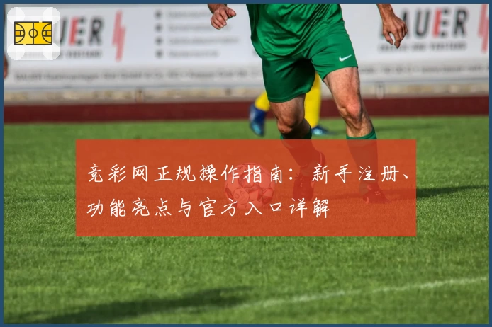 竞彩网正规操作指南：新手注册、功能亮点与官方入口详解