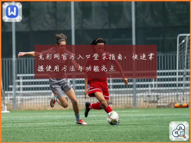 竞彩网官方入口登录指南，快速掌握使用方法与功能亮点